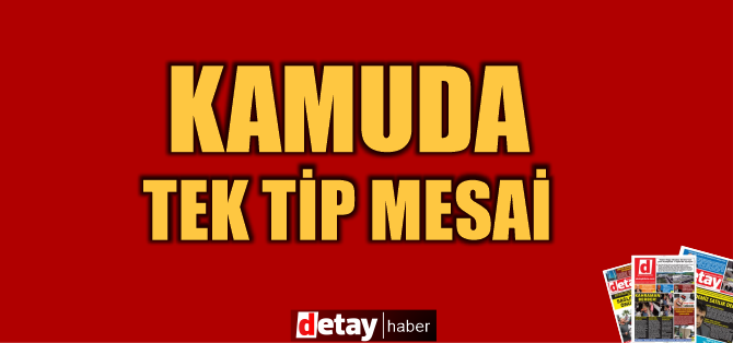 Devlet dairelerinde ‘tek tip mesai’ uygulamasına geçiliyor