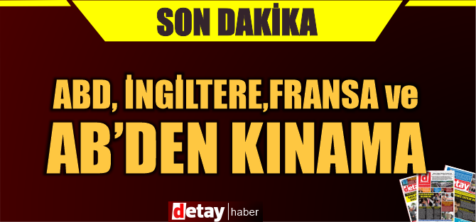 ABD, İngiltere ve Fransa ve AB 'den Türk tarafına Pile kınaması!