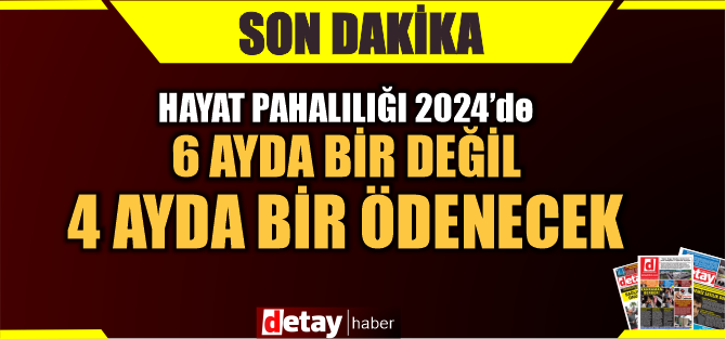 Hayat Pahalılığı 2024'de her 6 ayda değil her 4 ayda bir verilecek