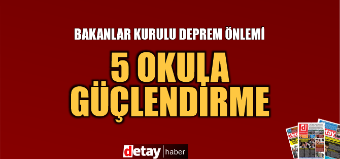 Bakanlar Kurulu, 5 okulun güçlendirilme projeleri için gereken ödeneği onayladı... İşte o okullar...