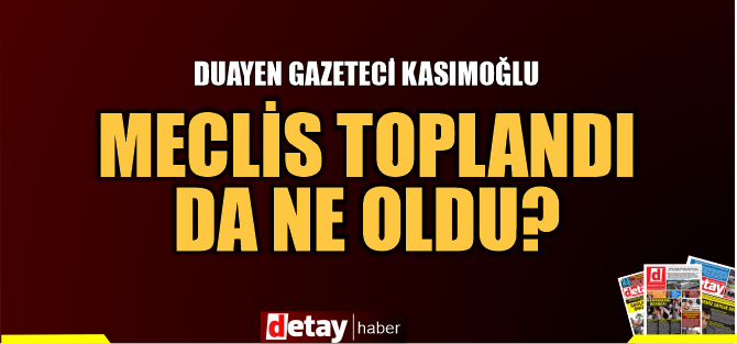 Deneyimli Gazeteci Erten Kasımoğlu isyan etti: Meclis toplandı da ne oldu?