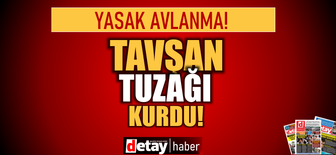 Tavşan Tuzağı Kuran Kişiye Yasal İşlem