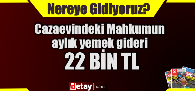 Nereye gidiyoruz... Bir mahkumun aylık yemek gideri 22 bin TL, asgari ücret 15 bin 750 TL!