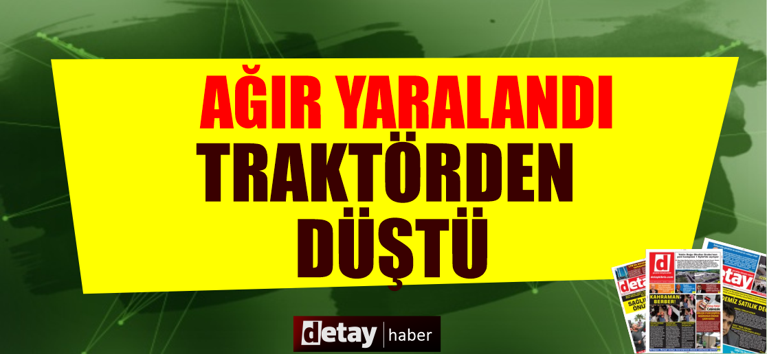 Traktörden düşen 59 yaşındaki Ali Öztürk yaralandı