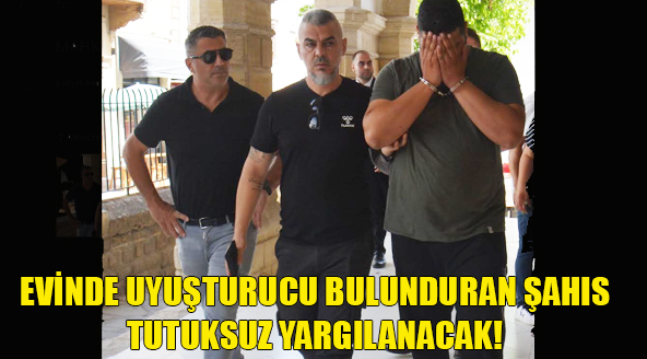 Evinde uyuşturucu bulunduran şahıs tutuksuz yargılanacak!