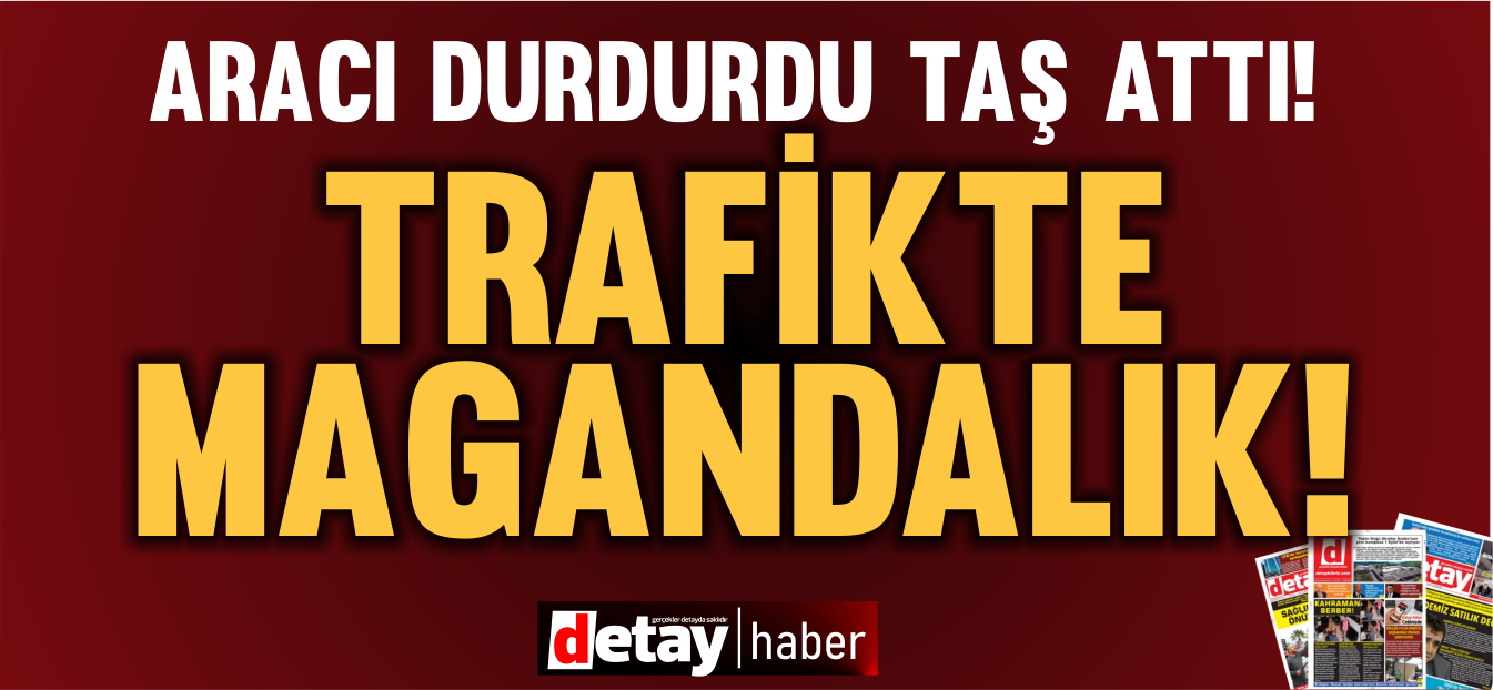 Trafikte magandalık! Aracın önünü kesti, taş atıp hasar uğrattı!