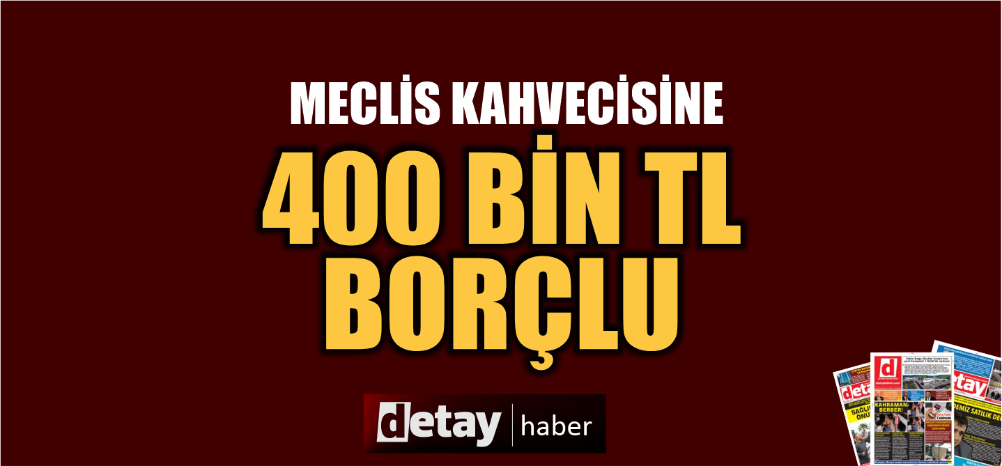 Meclis kahvecisine 400 Bin TL borç...