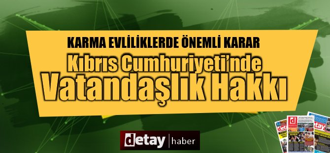 Kıbrıslı Türk anne ve Türkiyeli babadan doğan çocuklara vatandaşlık hakkı!