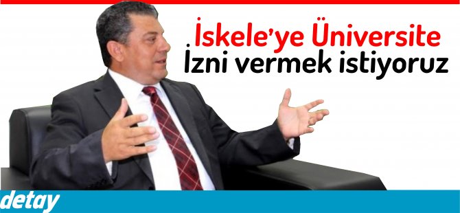 Dürüst: "Bir üniversite izni de İskele'ye vermek istiyoruz"