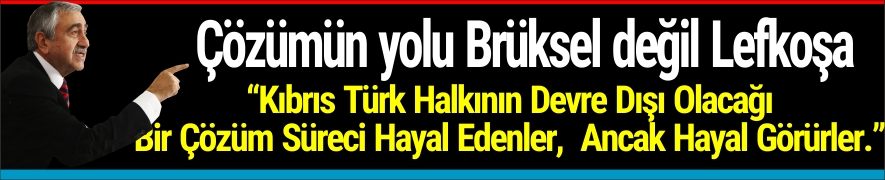 “Çözümün Yolu Brüksel’den Değil, Lefkoşa’dan Geçecek.”