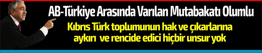 Akıncı, Dün Brüksel’de AB-Türkiye Arasında Varılan Mutabakatı Olumlu