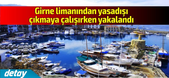 Girne limanından çıkmaya çalışırken yakalandı