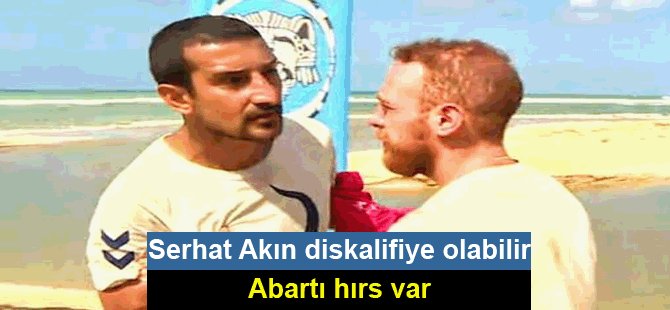 Survivor'da Serhat Akın diskalifiye olabilir!''