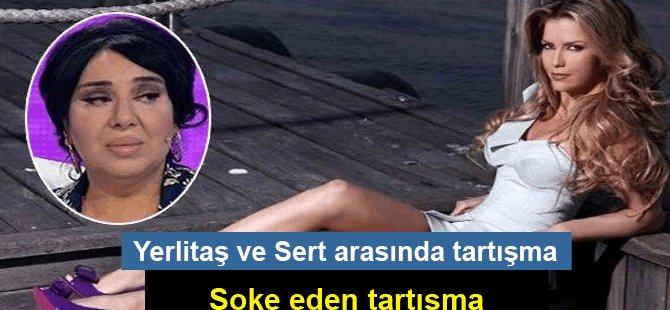 Ivana Sert ve Nur Yerlitaş arasında şoke eden tartışma