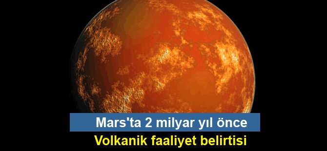 Mars'ta 2 milyar yıl önce volkanik faaliyet belirtisi