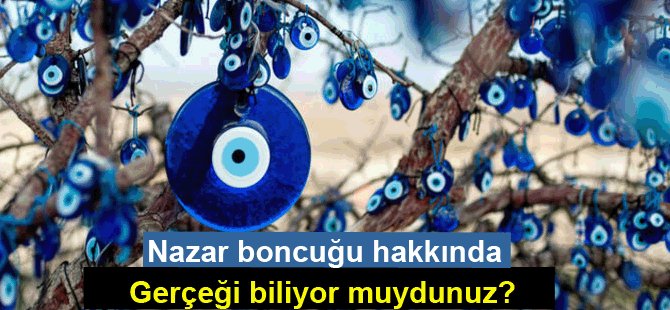 Nazar boncuğu hakkında bu gerçeği biliyor muydunuz?