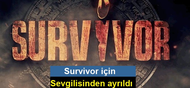 Survivor için sevgilisinden ayrıldı