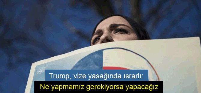 Trump, vize yasağında ısrarlı