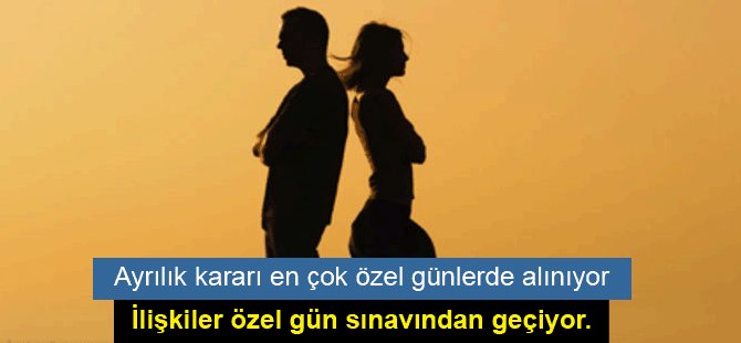 Ayrılık kararı en çok özel günlerde alınıyor