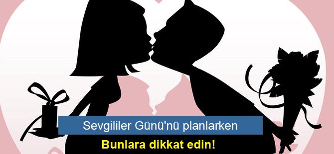 Sevgililer Günü'nü planlarken bunlara dikkat edin!