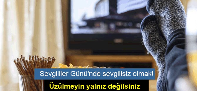 Sevgililer Günü'nde sevgilisiz olmak! Üzülmeyin yalnız değilsiniz