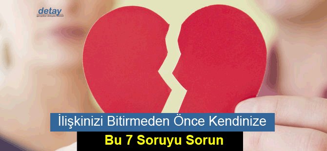 İlişkinizi Bitirmeden Önce Kendinize Bu 7 Soruyu Sorun