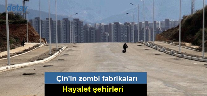 Çin'in zombi fabrikaları ve hayalet şehirleri