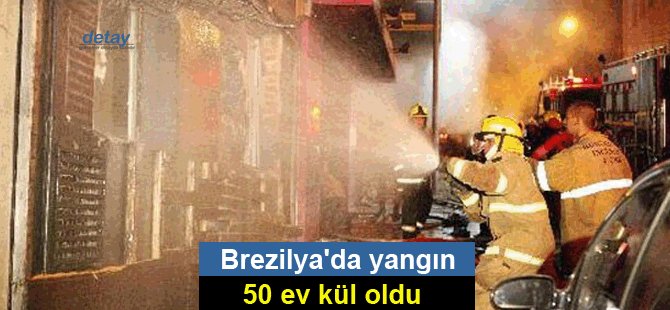 Brezilya'da yangın : 50 ev oldu