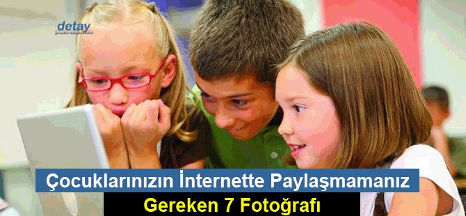 Çocuklarınızın İnternette Paylaşmamanız Gereken 7 Fotoğrafı