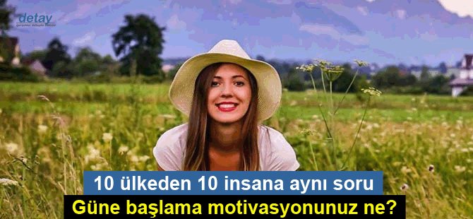 10 ülkeden 10 insana aynı soru: Güne başlama motivasyonunuz ne