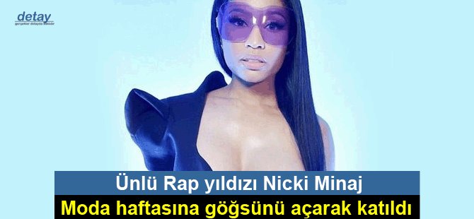 Ünlü Rap yıldızı Nicki Minaj, moda haftasına göğsünü açarak katıldı