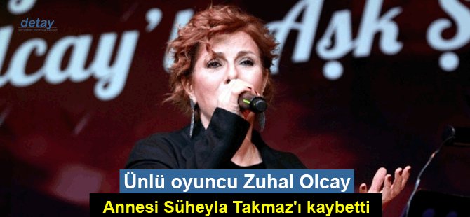 Ünlü oyuncu Zuhal Olcay’ın anne acısı