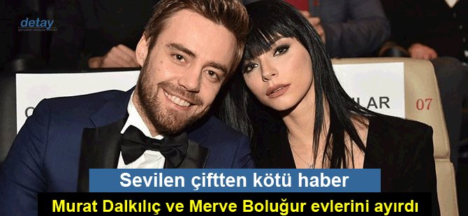 Murat Dalkılıç ve Merve Boluğur çifti evlerini ayırdı