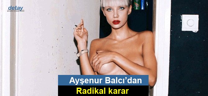 Ayşenur Balcı’dan radikal karar