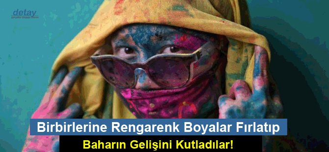 Birbirlerine Rengarenk Boyalar Fırlatıp Baharın Gelişini Kutladılar!