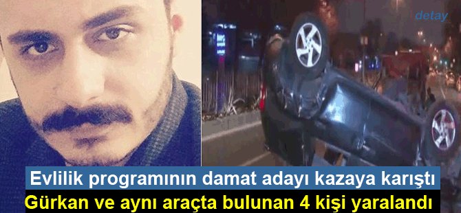 Evlilik programının damat adayı kazaya karıştı: 4 yaralı