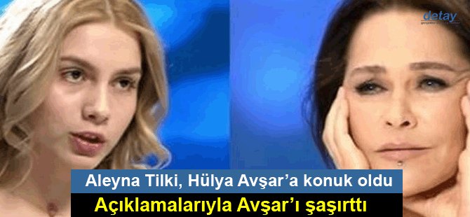 Aleyna Tilki, Hülya Avşar’a konuk oldu açıklamalarıyla Avşar’ı şaşırttı