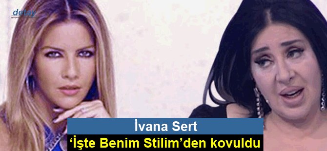 İvana Sert, ‘İşte Benim Stilim’den kovuldu