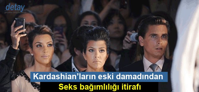 Kardashian’ların eski damadından seks bağımlılığı itirafı