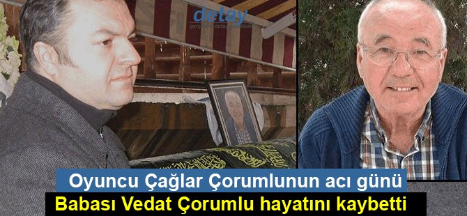 Oyuncu Çağlar Çorumlu’nun babası hayatını kaybetti