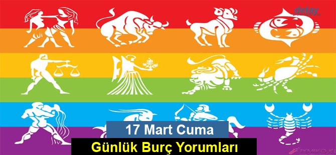 17 Mart Cuma 2017 Günlük Burç Yorumları