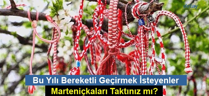 Bu Yılı Bereketli Geçirmek İsteyenler: Marteniçkaları Taktınız mı?