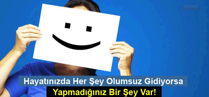 Hayatınızda Her Şey Olumsuz Gidiyorsa Yapmadığınız Bir Şey Var!