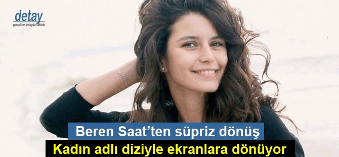 Beren Saat, Kadın adlı diziyle ekranlara dönüyor