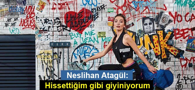 Neslihan Atagül: “Hissettiğim gibi giyiniyorum”