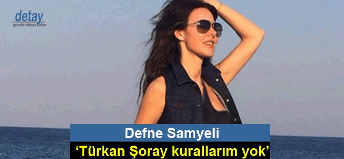 Defne Samyeli, Türkan Şoray kuralları olmadığını açıkladı