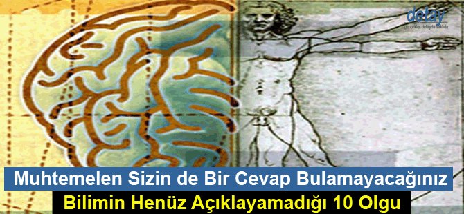 Muhtemelen Sizin de Bir Cevap Bulamayacağınız, Bilimin Henüz Açıklayamadığı 10 Olgu