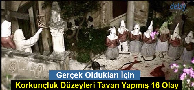 Gerçek Oldukları İçin Korkunçluk Düzeyleri Tavan Yapmış 16 Olay