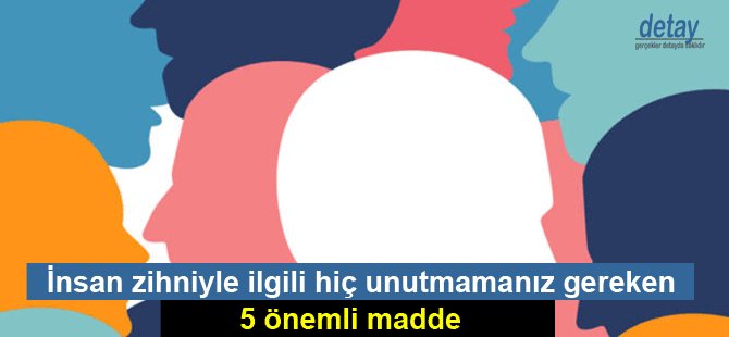 İnsan zihniyle ilgili hiç unutmamanız gereken 5 önemli madde