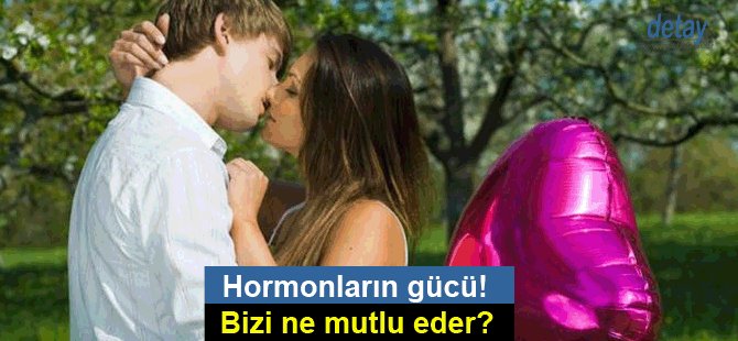 Hormonların gücü! Bizi ne mutlu eder?